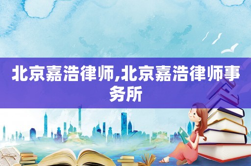 北京嘉浩律師,北京嘉浩律師事務所