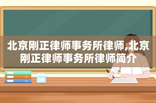 北京剛正律師事務所律師,北京剛正律師事務所律師簡介