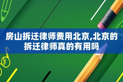 房山拆遷律師費(fèi)用北京,北京的拆遷律師真的有用嗎
