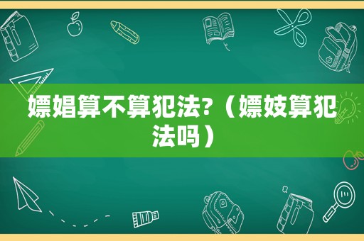 嫖娼算不算犯法?（嫖妓算犯法嗎）