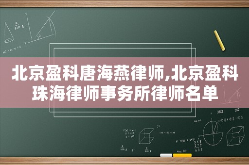 北京盈科唐海燕律師,北京盈科珠海律師事務所律師名單