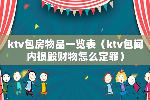 ktv包房物品一覽表（ktv包間內損毀財物怎么定罪）