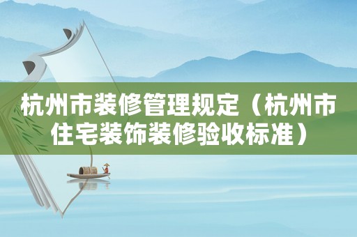 杭州市裝修管理規(guī)定（杭州市住宅裝飾裝修驗(yàn)收標(biāo)準(zhǔn)）