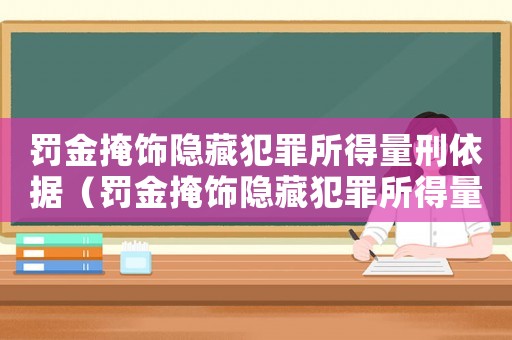 罰金掩飾隱藏犯罪所得量刑依據（罰金掩飾隱藏犯罪所得量刑）