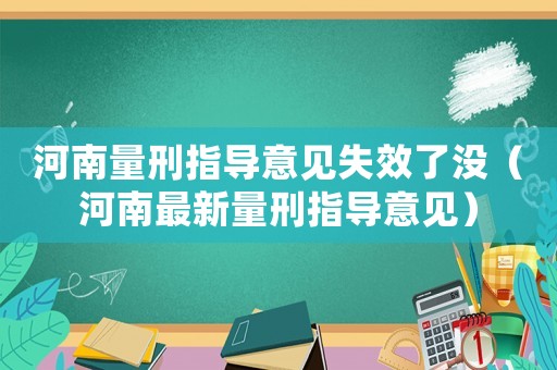 河南量刑指導意見失效了沒（河南最新量刑指導意見）