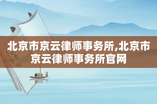 北京市京云律師事務所,北京市京云律師事務所官網