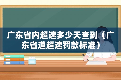 廣東省內超速多少天查到（廣東省道超速罰款標準）