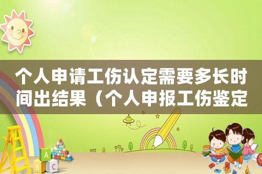 個人申請工傷認定需要多長時間出結果（個人申報工傷鑒定要多少時間）