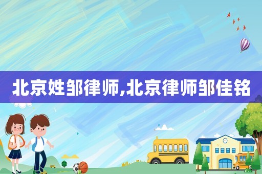 北京姓鄒律師,北京律師鄒佳銘