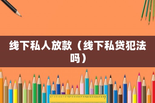 線下私人放款（線下私貸犯法嗎）