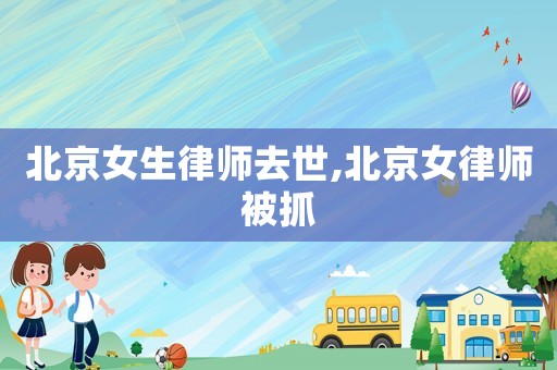 北京女生律師去世,北京女律師被抓
