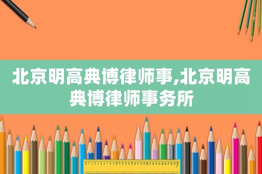 北京明高典博律師事,北京明高典博律師事務所