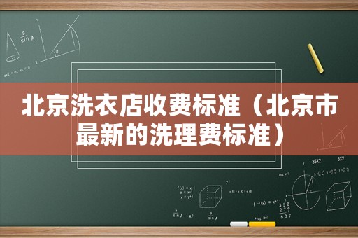 北京洗衣店收費標準（北京市最新的洗理費標準）