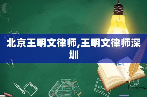 北京王明文律師,王明文律師深圳