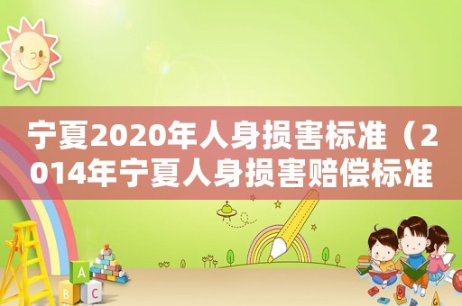 寧夏2020年人身?yè)p害標(biāo)準(zhǔn)（2014年寧夏人身?yè)p害賠償標(biāo)準(zhǔn)）