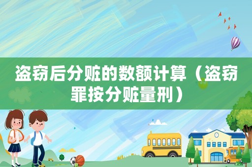 盜竊后分贓的數額計算（盜竊罪按分贓量刑）