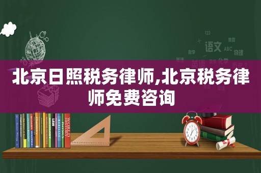 北京日照稅務律師,北京稅務律師免費咨詢