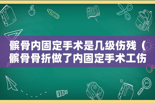 髕骨內(nèi)固定手術(shù)是幾級(jí)傷殘（髕骨骨折做了內(nèi)固定手術(shù)工傷算幾級(jí)）