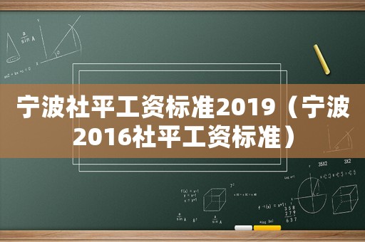 寧波社平工資標準2019（寧波2016社平工資標準）