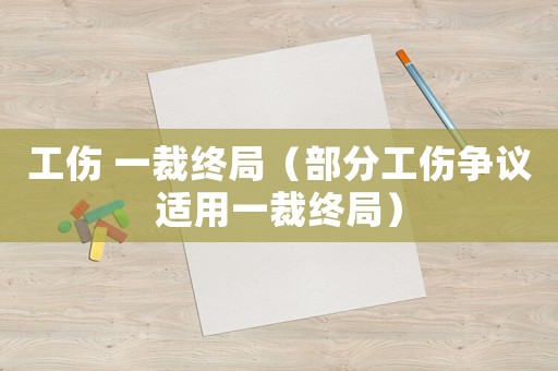 工傷 一裁終局（部分工傷爭議適用一裁終局）
