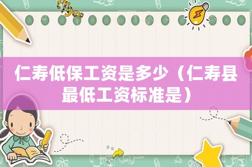 仁壽低保工資是多少（仁壽縣最低工資標準是）