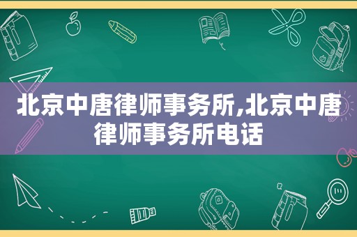 北京中唐律師事務(wù)所,北京中唐律師事務(wù)所電話