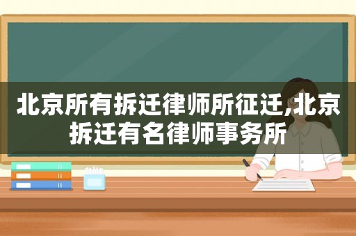 北京所有拆遷律師所征遷,北京拆遷有名律師事務(wù)所