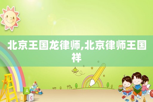 北京王國龍律師,北京律師王國祥