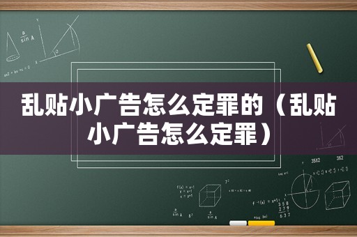 亂貼小廣告怎么定罪的（亂貼小廣告怎么定罪）