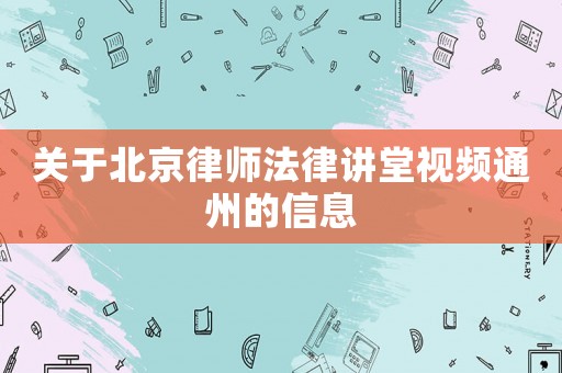 關于北京律師法律講堂視頻通州的信息
