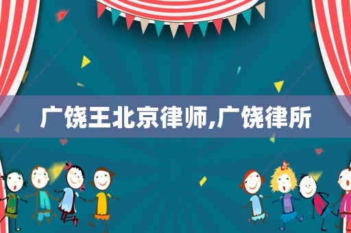廣饒王北京律師,廣饒律所