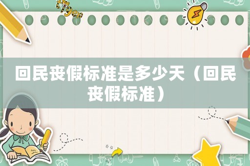 回民喪假標準是多少天（回民喪假標準）