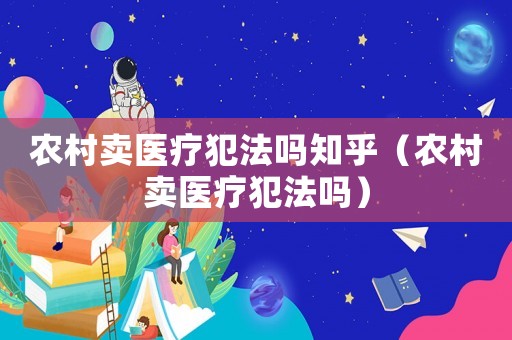 農村賣醫療犯法嗎知乎（農村賣醫療犯法嗎）