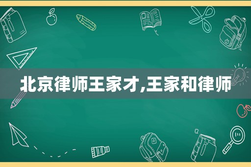 北京律師王家才,王家和律師