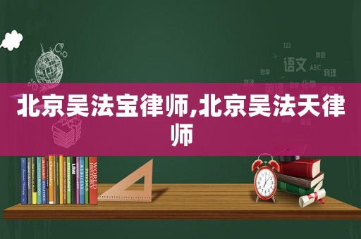 北京吳法寶律師,北京吳法天律師