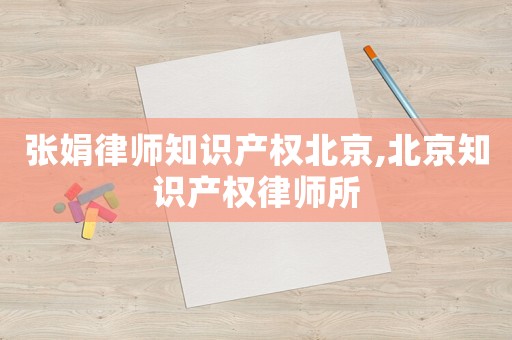 張娟律師知識產權北京,北京知識產權律師所