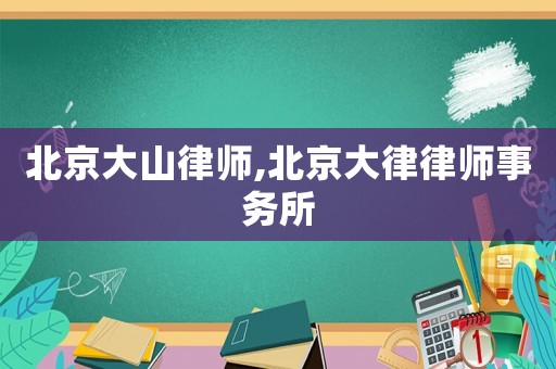北京大山律師,北京大律律師事務所