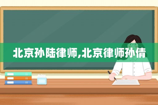 北京孫陸律師,北京律師孫倩