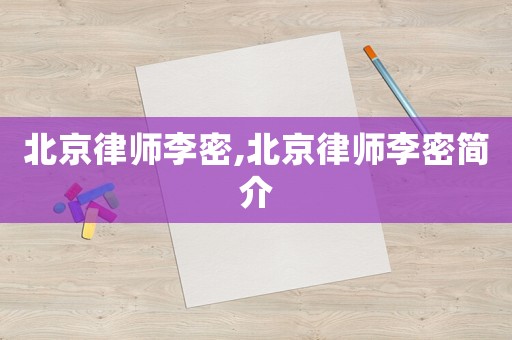 北京律師李密,北京律師李密簡介