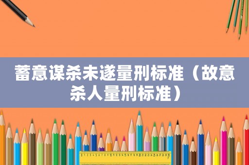 蓄意謀殺未遂量刑標準（故意殺人量刑標準）