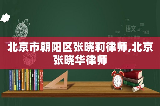 北京市朝陽區張曉莉律師,北京張曉華律師