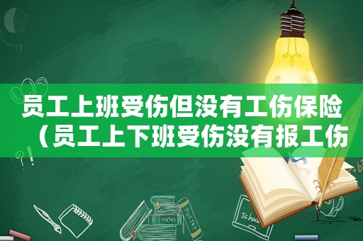 員工上班受傷但沒有工傷保險（員工上下班受傷沒有報工傷）