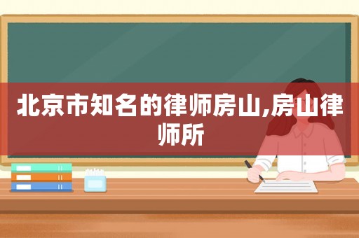 北京市知名的律師房山,房山律師所