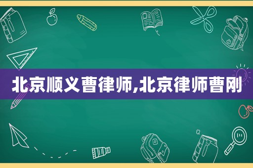 北京順義曹律師,北京律師曹剛