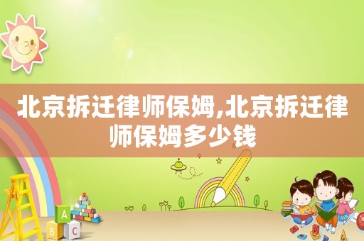 北京拆遷律師保姆,北京拆遷律師保姆多少錢
