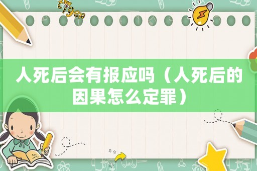 人死后會有報應嗎（人死后的因果怎么定罪）