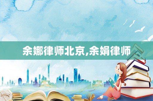 余娜律師北京,余娟律師