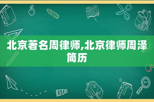 北京著名周律師,北京律師周澤簡歷