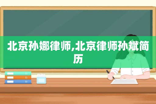 北京孫娜律師,北京律師孫斌簡歷