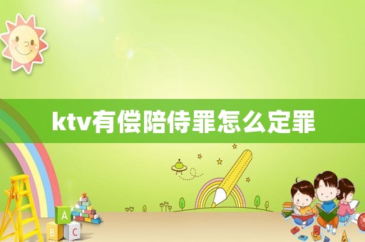 ktv有償陪侍罪怎么定罪